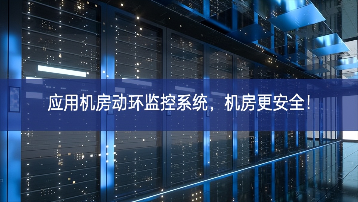 應(yīng)用機(jī)房動(dòng)環(huán)監(jiān)控系統(tǒng)，機(jī)房更安全！
