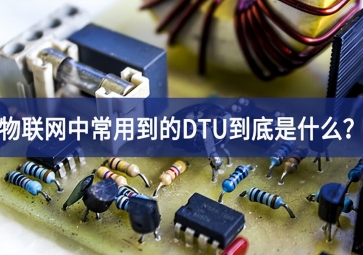 物聯(lián)網(wǎng)中常用到的DTU到底是什么？