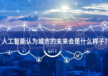 人工智能認(rèn)為城市的未來會是什么樣子？