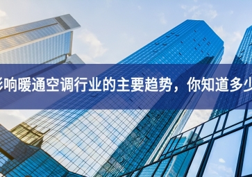 影響暖通空調(diào)行業(yè)的主要趨勢，你知道多少？