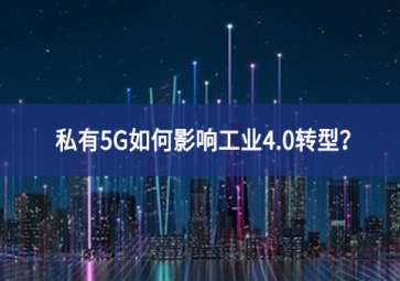 私有5G如何影響工業(yè)4.0轉型？