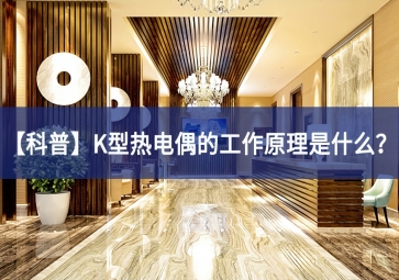 「科普」K型熱電偶的工作原理是什么？