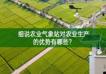 細(xì)說農(nóng)業(yè)氣象站對農(nóng)業(yè)生產(chǎn)的優(yōu)勢有哪些？