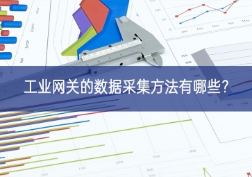 工業(yè)網(wǎng)關(guān)的數(shù)據(jù)采集方法有哪些？