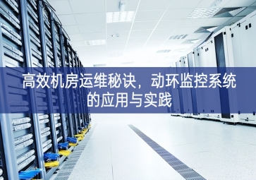 高效機(jī)房運(yùn)維秘訣，動環(huán)監(jiān)控系統(tǒng)的應(yīng)用與實(shí)踐