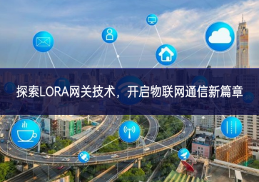 探索LORA網(wǎng)關技術，開啟物聯(lián)網(wǎng)通信新篇章